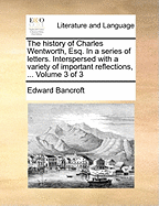 The History of Charles Wentworth, Esq. In a Series of Letters. Interspersed With a Variety of Important Reflections, ... of 3; Volume 2