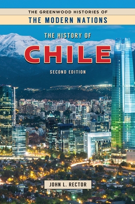 The History of Chile - Ph D, John L Rector, and Thackeray, Frank W (Editor), and Findling, John E (Editor)