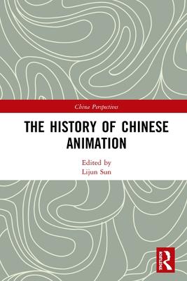 The History of Chinese Animation - Sun, Lijun (Editor)