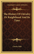 The History of Chivalry or Knighthood and Its Time