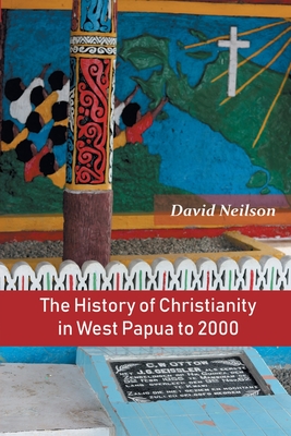 The History of Christianity in West Papua to 2000 - Neilson, David