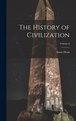 The History of Civilization; Volume 6 - Dean, Amos