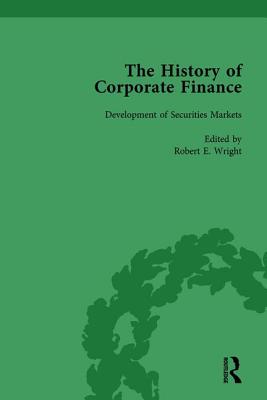 The History of Corporate Finance: Developments of Anglo-American Securities Markets, Financial Practices, Theories and Laws Vol 1 - Wright, Robert E, and Sylla, Richard