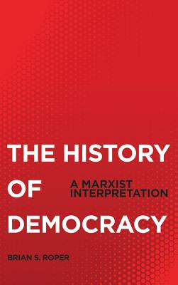 The History Of Democracy: A Marxist Interpretation - Roper, Brian S