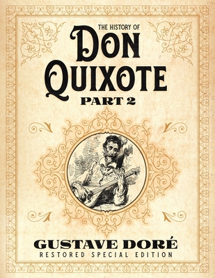 The History of Don Quixote Part 2: Gustave Dor Restored Special Edition - Cervantes, Miguel De