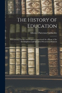 The History of Education: Educational Practice and Progress Considered As a Phase of the Development and Spread of Western Civilization