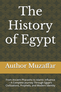 The History of Egypt: From Ancient Pharaohs to Islamic Influence - A Complete Journey Through Egypt's Civilizations, Prophets, and Modern Identity