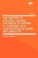 The History of England, During the Reign of George III: Designed as a Continuation of Hume and Smollett Volume 2