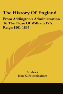 The History Of England: From Addington's Administration To The Close Of William IV's Reign 1801-1837