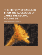 The History of England from the Accession of James the Second Volume 5-6