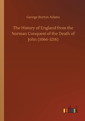 The History of England from the Norman Conquest of the Death of John (1066-1216) - Adams, George Burton