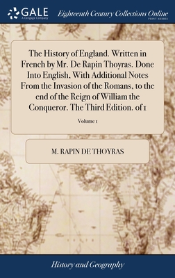 The History of England. Written in French by Mr. De Rapin Thoyras. Done Into English, With Additional Notes From the Invasion of the Romans, to the end of the Reign of William the Conqueror. The Third Edition. of 1; Volume 1 - Rapin De Thoyras, M