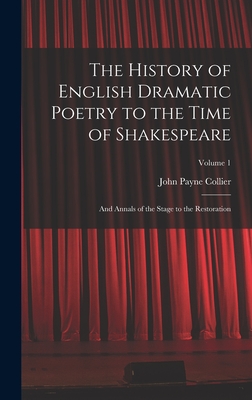 The History of English Dramatic Poetry to the Time of Shakespeare: And Annals of the Stage to the Restoration; Volume 1 - Collier, John Payne