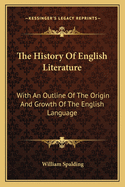 The History of English Literature: With an Outline of the Origin and Growth of the English Language