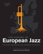 The History of European Jazz: The Music, Musicians and Audience in Context