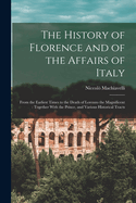 The History of Florence and of the Affairs of Italy: From the Earliest Times to the Death of Lorenzo the Magnificent: Together With the Prince, and Various Historical Tracts