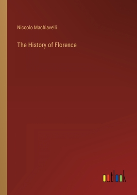 The History of Florence - Machiavelli, Niccolo