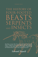 The History of Four-Footed Beasts, Serpents and Insects Vol. I of III: Describing at Large Their True and Lively Figure, Their Several Names, Conditions, Kinds, Virtues (Both Natural and Medicinal) Countries of Their Breed, Their Love and Hatred to...