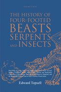 The History of Four-Footed Beasts, Serpents and Insects Vol. II of III: Describing at Large Their True and Lively Figure, Their Several Names, Conditions, Kinds, Virtues (Both Natural and Medicinal) Countries of Their Breed, Their Love and Hatred to...