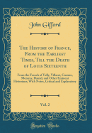 The History of France, from the Earliest Times, Till the Death of Louis Sixteenth, Vol. 2: From the French of Velly, Villaret, Garnier, Mezeray, Daniel, and Other Eminent Historians; With Notes, Critical and Explanatory (Classic Reprint)