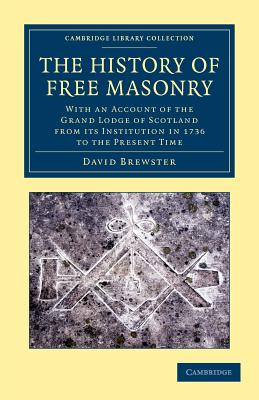 The History of Free Masonry, Drawn from Authentic Sources of Information: With an Account of the Grand Lodge of Scotland, from its Institution in 1736, to the Present Time - Brewster, David