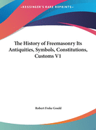 The History of Freemasonry Its Antiquities, Symbols, Constitutions, Customs V1