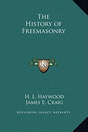 The History of Freemasonry - Haywood, H L, and Craig, James E