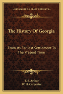 The History of Georgia: From Its Earliest Settlement to the Present Time