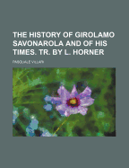 The History of Girolamo Savonarola and of His Times. Tr. by L. Horner