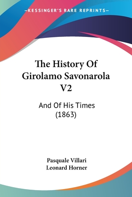 The History Of Girolamo Savonarola V2: And Of His Times (1863) - Villari, Pasquale, and Horner, Leonard (Translated by)