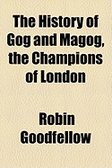 The History of Gog and Magog, the Champions of London