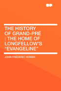 The History of Grand-Pre: The Home of Longfellow's Evangeline - Herbin, John Frederic