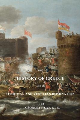 The History of Greece Under Othoman and Venetian Domination - Finlay, George