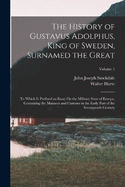 The History of Gustavus Adolphus, King of Sweden, Surnamed the Great: To Which Is Prefixed an Essay On the Military State of Europe, Containing the Manners and Customs in the Early Part of the Seventeenth Century; Volume 1