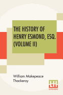 The History Of Henry Esmond, Esq. (Volume II): A Colonel In The Service Of Her Majesty Queen; Edited, With An Introduction By George Saintsbury
