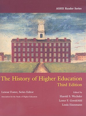 The History of Higher Education - Wechsler, Harold S (Editor), and Goodchild, Lester F (Editor), and Eisenmann, Linda, Professor (Editor)