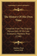 The History of His Own Time: Compiled from the Original Manuscripts, of His Late Excellence Matthew Prior (1740)