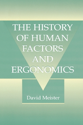 The History of Human Factors and Ergonomics - Meister, David, Professor