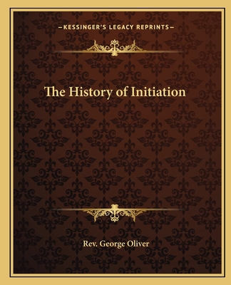 The History of Initiation - Oliver, George, Rev.