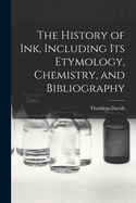 The History of ink, Including its Etymology, Chemistry, and Bibliography