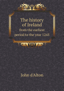 The History of Ireland from the Earliest Period to the Year 1245