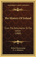 The History of Ireland: From the Reformation to the Union (1888)