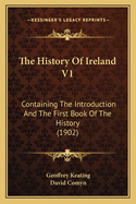 The History Of Ireland V1: Containing The Introduction And The First Book Of The History (1902)