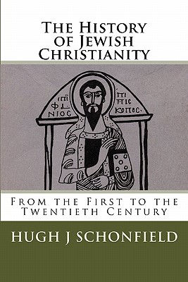 The History of Jewish Christianity: From the First to the Twentieth Century - Booker, Bruce R (Editor), and Schonfield, Hugh J