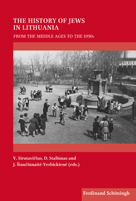 The History of Jews in Lithuania: From the Middle Ages to the 1990s - Sirutavi ius, Vladas, and Stali nas, Darius, and Siau i naite-Verbickiene, Jurgita