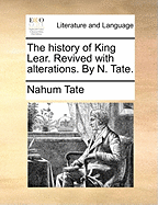 The History of King Lear. Revived with Alterations. by N. Tate.