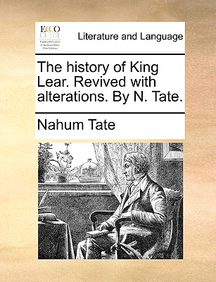 The History of King Lear. Revived with Alterations. by N. Tate. - Tate, Nahum