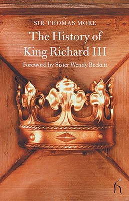 The History of King Richard III - More, Sir Thomas, and Beckett, Sister Wendy (Foreword by)