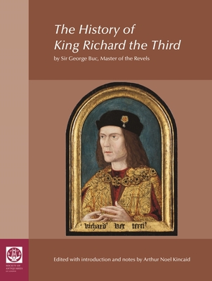 The History of King Richard the Third: by Sir George Buc, Master of the Revels - Kincaid, Arthur