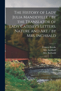 The History of Lady Julia Mandeville / by the Translator of Lady Catesby's Letters. Nature and Art / by Mrs. Inchbald [microform]